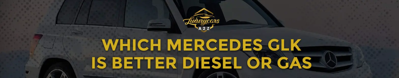 Hvilken Mercedes GLK er bedst, diesel eller gas?