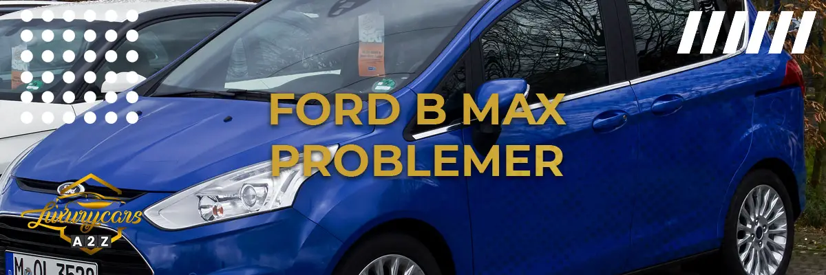 Ford B Max - Almindelige problemer & fejl